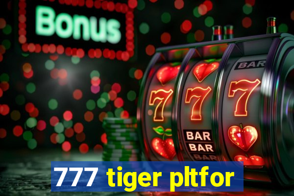 777 tiger pltfor